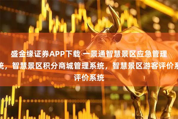 盛金缘证券APP下载 一景通智慧景区应急管理系统，智慧景区积分商城管理系统，智慧景区游客评价系统